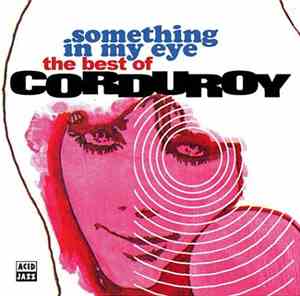 Corduroy - Somethin In My Eye - The Best Of Corduroy