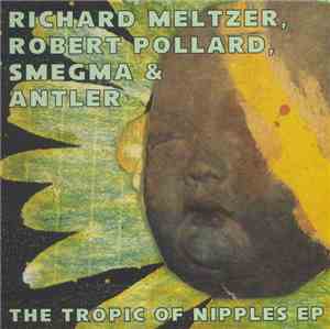 Richard Meltzer / Robert Pollard / Smegma & Antler - The Tropic Of Nipples  ...