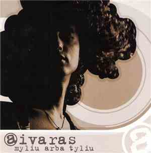 Aivaras - Myliu Arba Tyliu