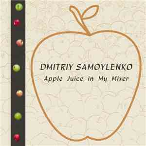 Dmitriy Samoylenko - Apple Juice In My Mixer