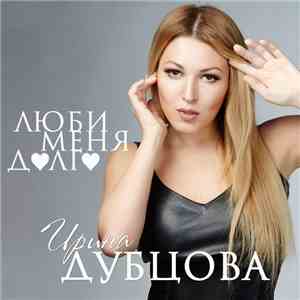 Ирина Дубцова - Люби Меня Долго