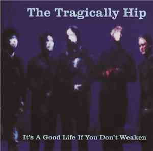 The Tragically Hip - It's A Good Life If You Don't Weaken