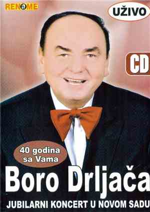 Bora Drljača - Jubilarni Koncert U Novom Sadu Uživo 40 Godina Sa Vama