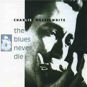 Charlie Musselwhite - The Blues Never Die