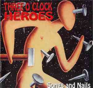 Three O'Clock Heroes - Songs And Nails