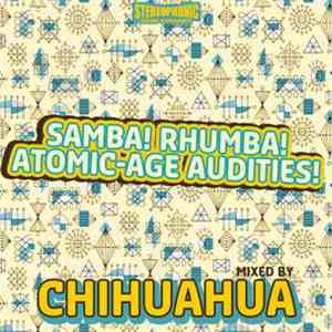Chihuahua - Samba! Rhumba! Atomic-Age Audities!