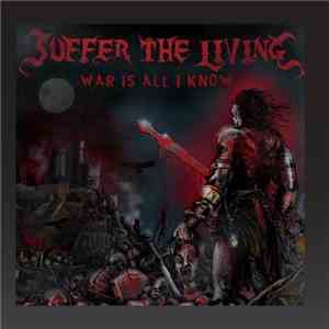 Suffer The Living - War Is All I Know