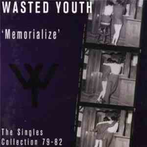 Wasted Youth  - Memorialize - The Singles Collection 79-82