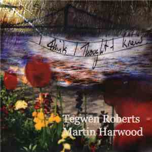 Tegwen Roberts, Martin Harwood - I Think I Thought I Knew