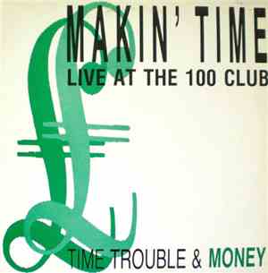 Makin' Time - Time Trouble And Money (Live At The 100 Club)
