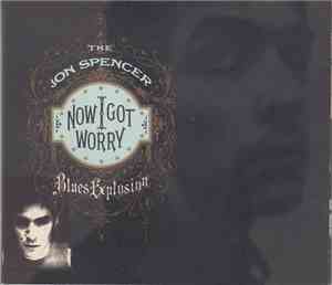 The Jon Spencer Blues Explosion - Now I Got Worry