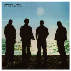 Departure Lounge  - Too Late To Die Young