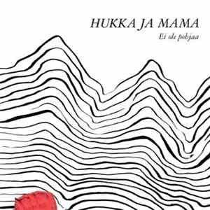 Hukka Ja Mama - Ei Ole Pohjaa