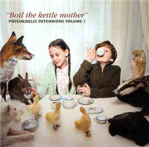 Various - Boil The Kettle Mother (Psychedelic Patchwork Volume 1)