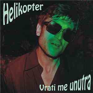 Helikopter  - Vrati Me Unutra