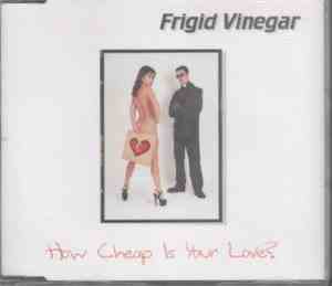 Frigid Vinegar - How Cheap Is Your Love?