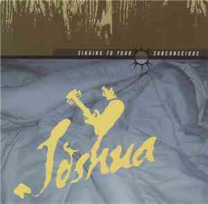 Joshua  - Singing To Your Subconscious