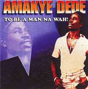 Amakye Dede - To Be A Man Na Wah!