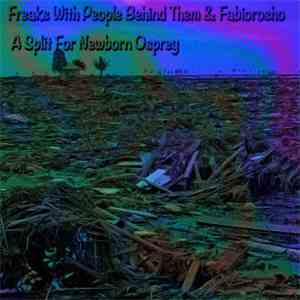 Freaks With People Behind Them & Fabiorosho - A Split For Newborn Osprey