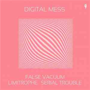 Digital Mess - False Vacuum / Limitrophe / Serial Trouble