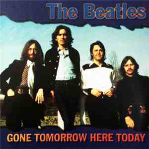 The Beatles - Gone Tomorrow, Here Today