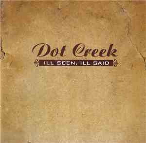 Dot Creek - Ill Seen, Ill Said