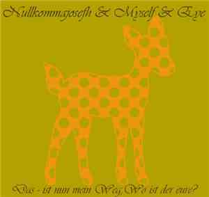 Myself & Eye & Nullkommajosefh - Das - Ist Nun Mein Weg Wo Ist Der Eure?