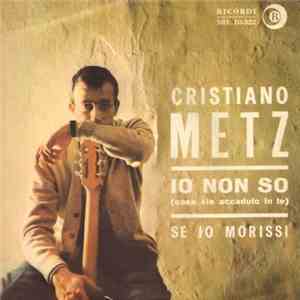 Cristiano Metz - Io Non So (Cosa Sia Accaduto In Te)