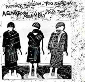 Patrick Gibson / A Cloakroom Assembly - Too Seperate & Tom Tom Tom