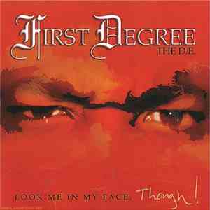 First Degree The D.E. - Look Me In My Face, Though!