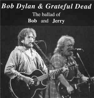 Bob Dylan & Grateful Dead - The Ballad Of Bob And Jerry