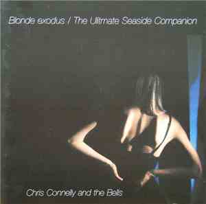 Chris Connelly And The Bells - Blonde Exodus / The Ultimate Seaside Compani ...