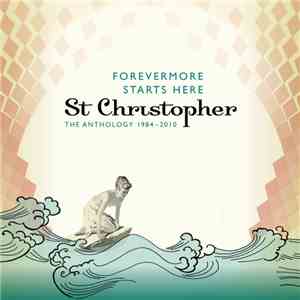 St Christopher - Forevermore Starts Here: The Anthology 1984 - 2010