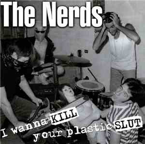 The Nerds  - I Wanna Kill Your Plastic Slut