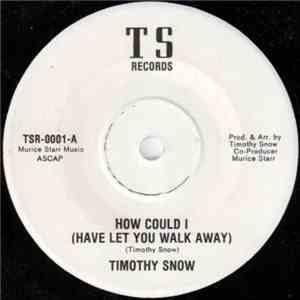 Timothy Snow - How Could I (Have Let You Walk Away)
