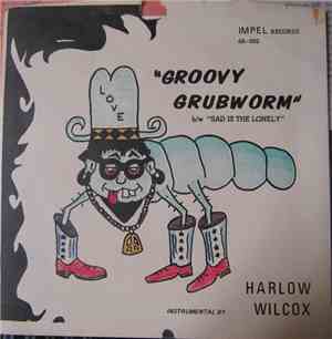Harlow Wilcox - Groovy Grubworm / Sad Is The Lonely