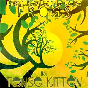 Tense Kitten - Back When People Were Frogs
