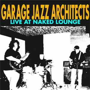 Garage Jazz Architects - Live At Naked Lounge