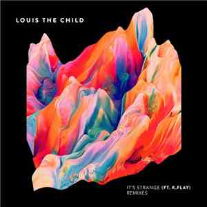 Louis The Child Ft. K.Flay - It's Strange (Remixes)