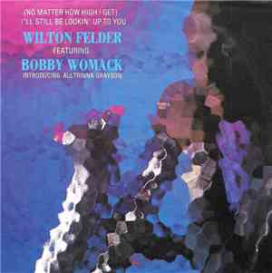 Wilton Felder - (No Matter How High I Get) I'll Still Be Looking Up To You