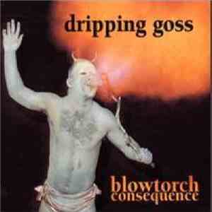 Dripping Goss - Blowtorch Consequence