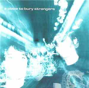 A Place To Bury Strangers - A Place To Bury Strangers