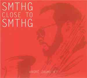 André Jaume 4tet - SMTHG Close To SMTHG