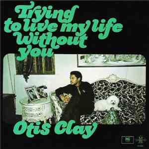 Otis Clay - Trying To Live My Life Without You