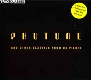 Phuture And Other Classics From DJ Pierre - Phuture And Other Classics From ...