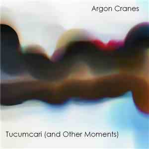 Argon Cranes - Tucumcari (And Other Moments)