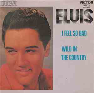 Elvis Presley - I Feel So Bad / Wild In The Country