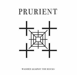 Prurient - Washed Against The Rocks