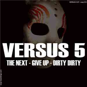 Versus 5 - The Next / Give Up / Dirty Dirty
