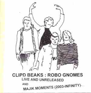 Clipd Beaks - Robo Gnomes - Live And Unreleased And Majik Moments (2003-Inf ...